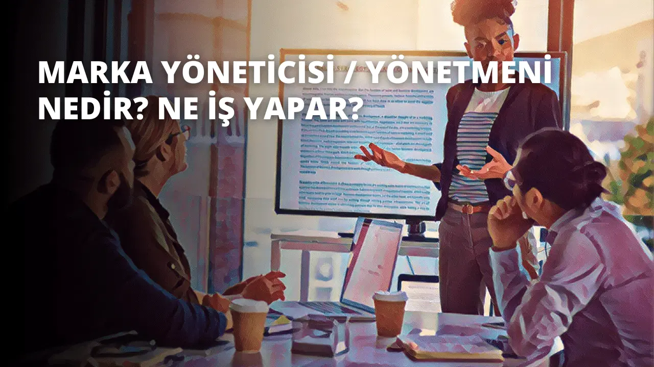 Marka Yöneticisi / Yönetmeni Nedir? Ne İş Yapar?