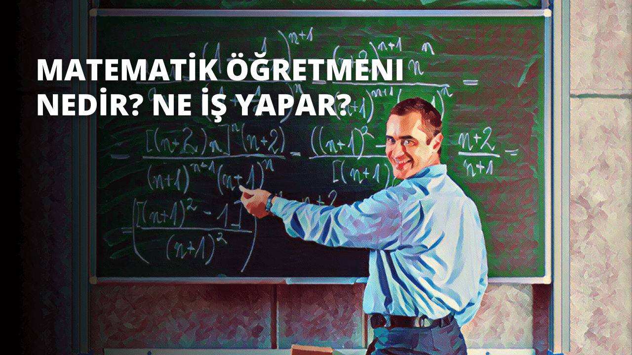 Matematik Öğretmeni Nedir? Ne İş Yapar?
