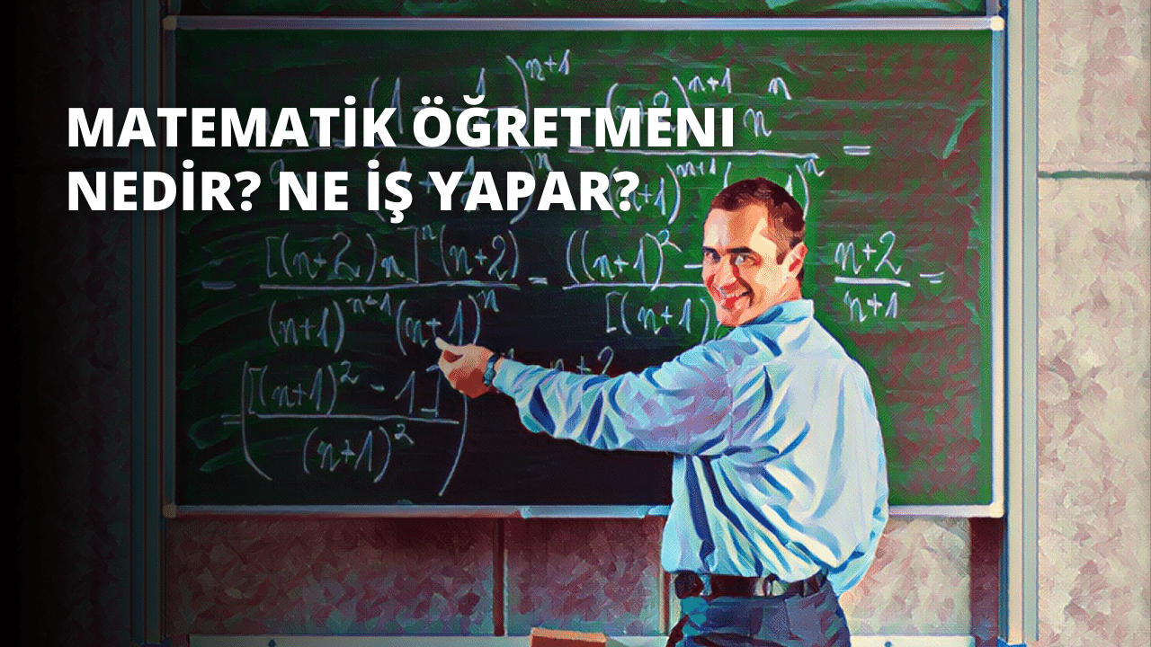 Matematik Öğretmeni Nedir? Ne İş Yapar?