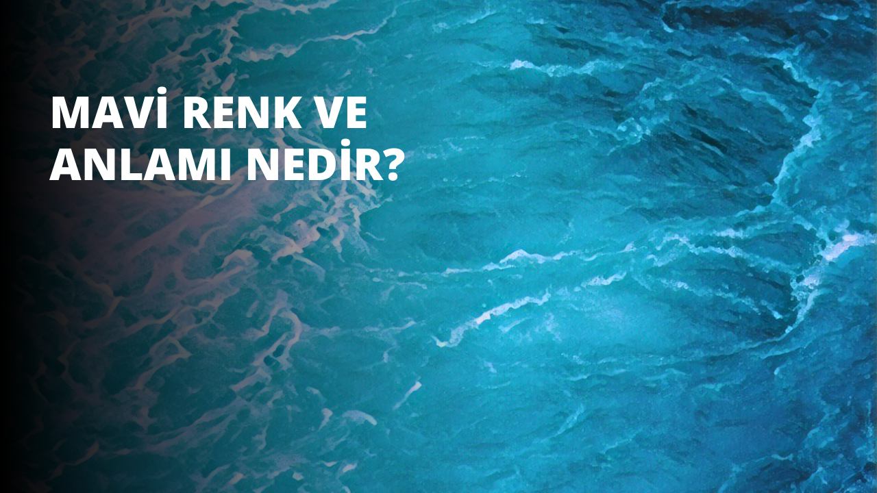 Mavi Renk ve Anlamı Nedir? | IIENSTITU