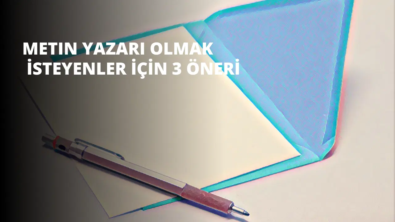 Metin Yazarı Olmak İsteyenler İçin 3 Öneri