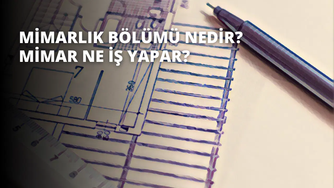 Mimarlık Bölümü Nedir? Mimar Ne İş Yapar?