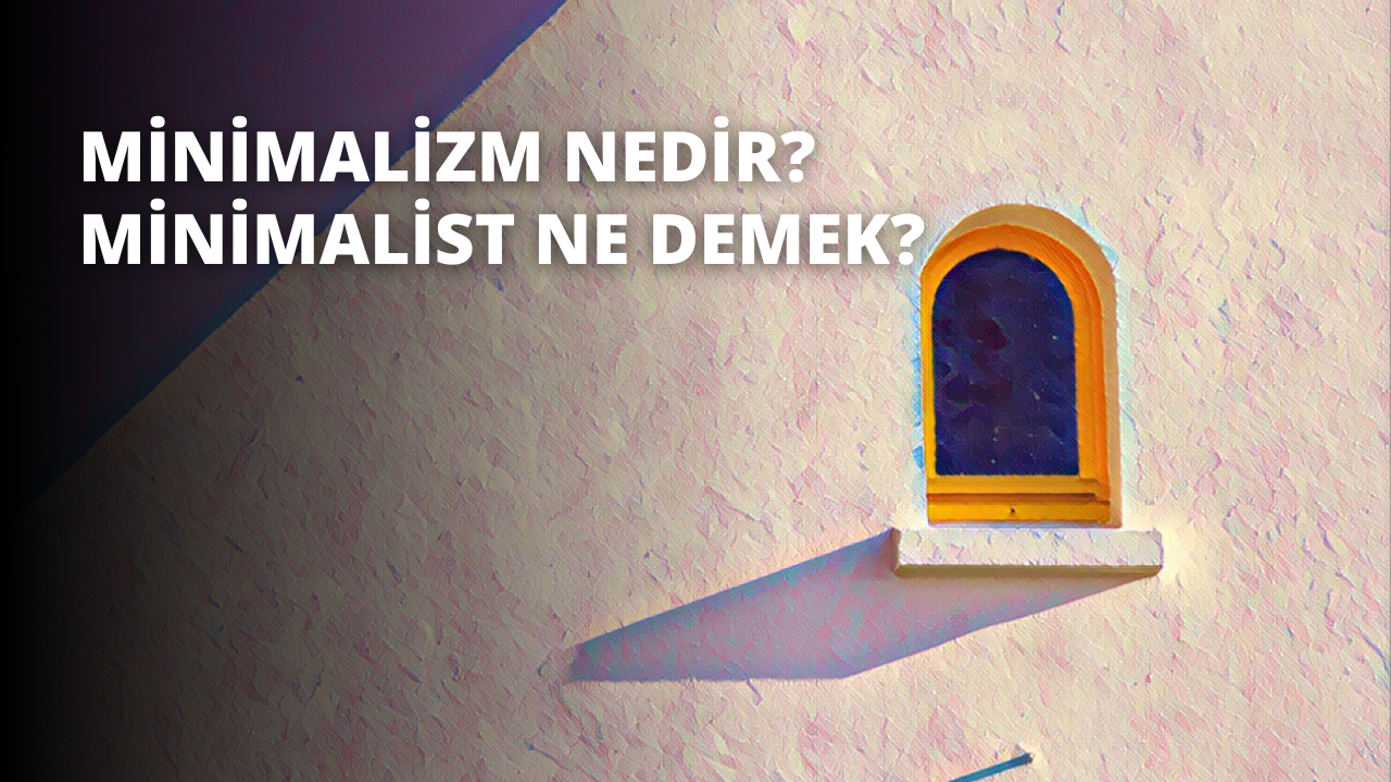 Minimalizm Nedir? Minimalist Ne Demek?