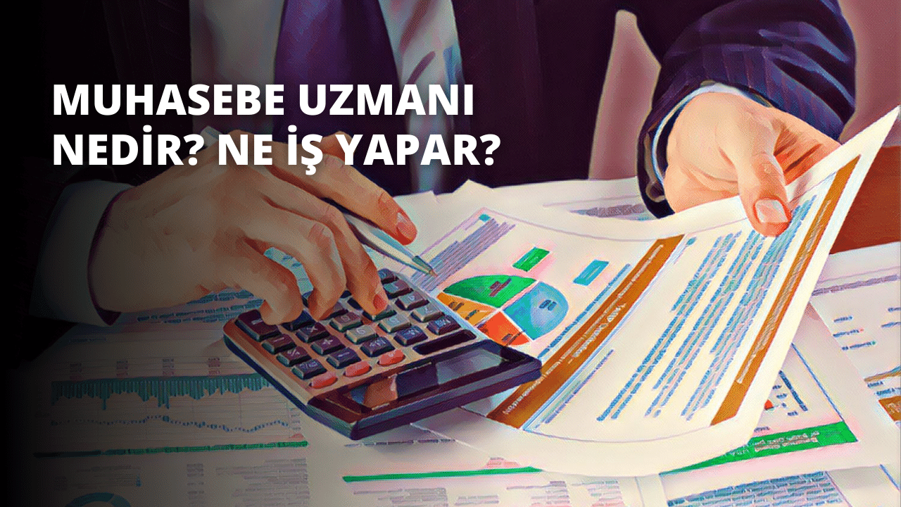 Muhasebe Uzmanı Nedir? Ne İş Yapar?