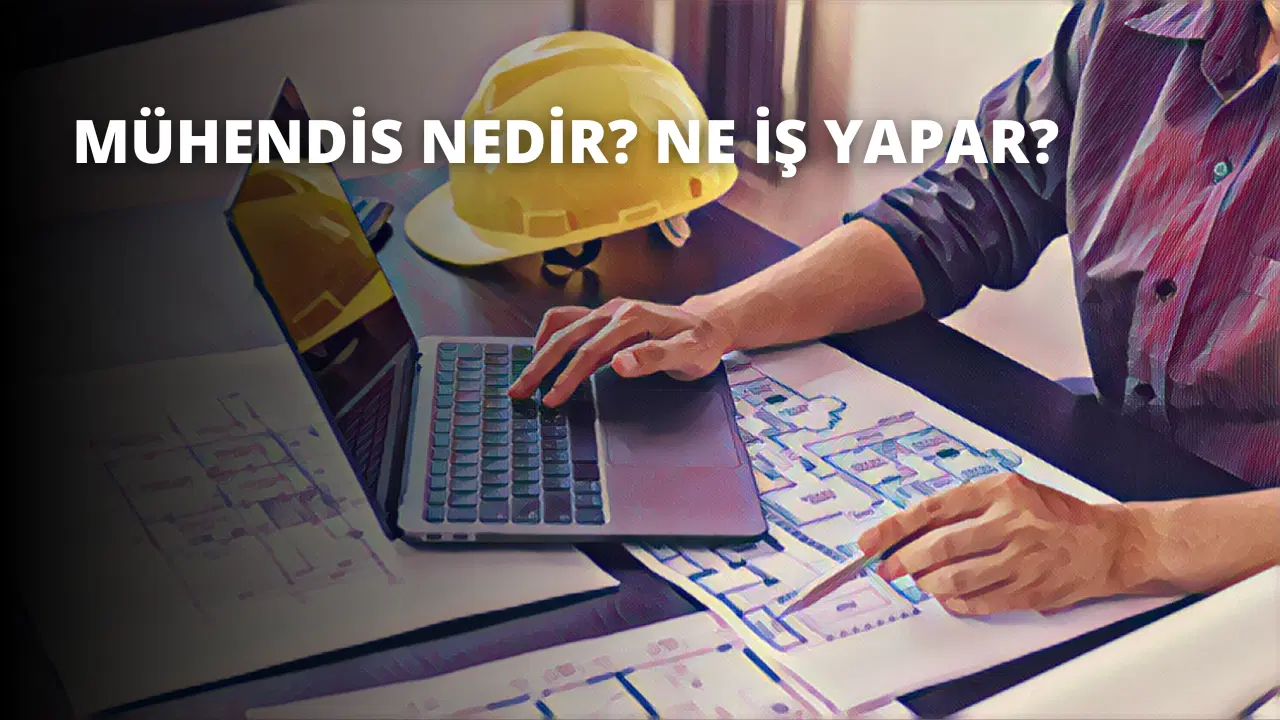 Mühendis Nedir? Ne İş Yapar?