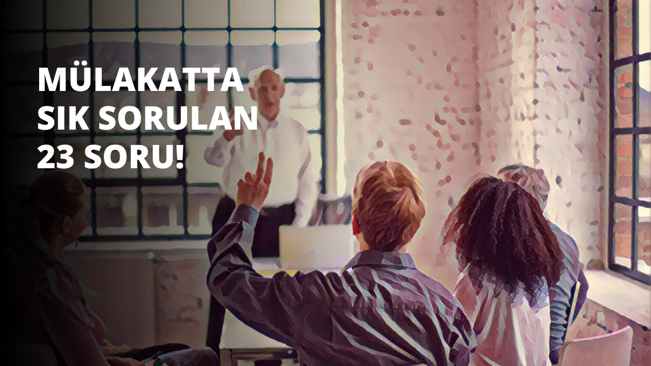 Mülakatta Sorulabilecek Sorular - Sık Sorulan 23 Soru!