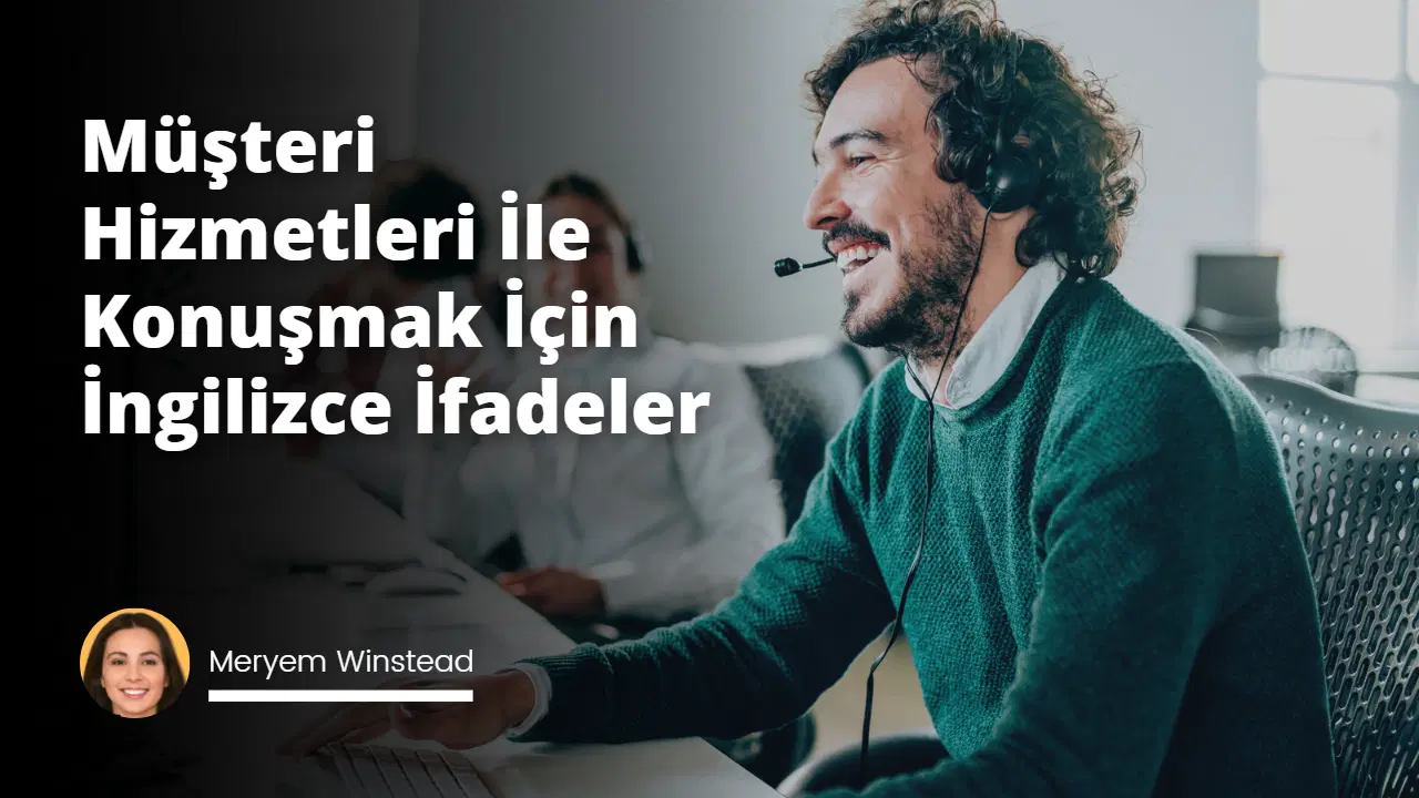 Müşteri Hizmetleri İle Konuşmak İçin İngilizce İfadeler