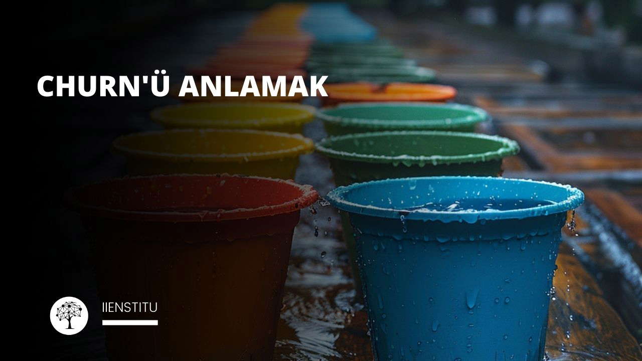 Churn'ü Anlamak ve Müşteriyi Elde Tutmanın Önemi
