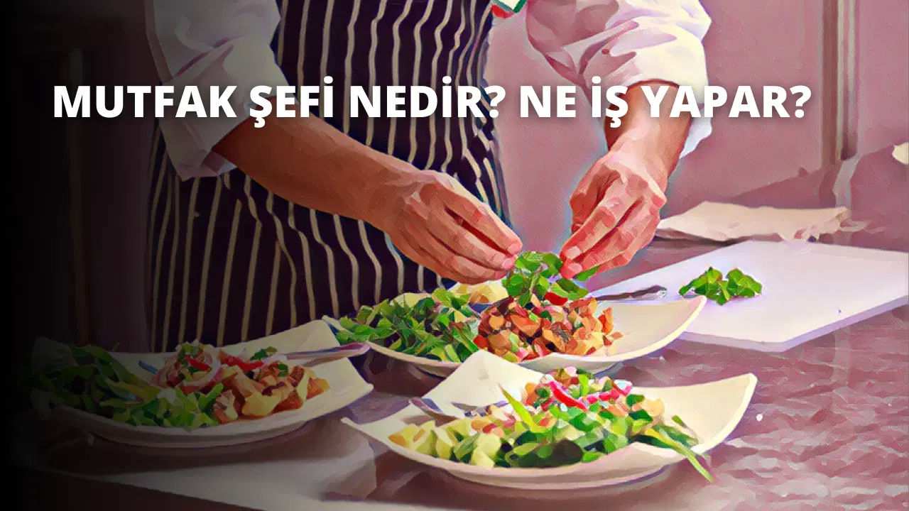 Mutfak Şefi Nedir? Ne İş Yapar?