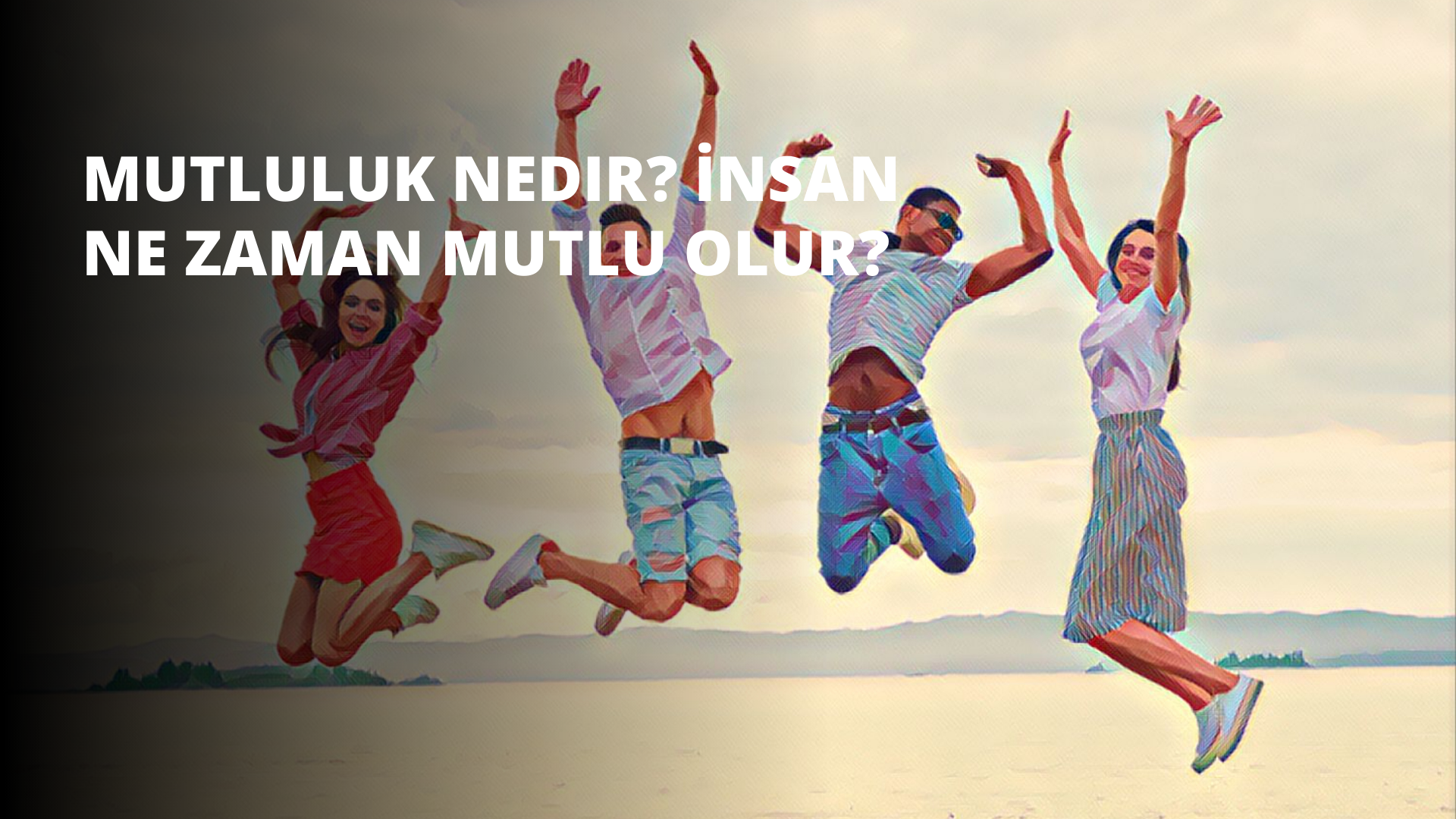 Mutluluk Nedir? İnsan Ne Zaman Mutlu Olur?