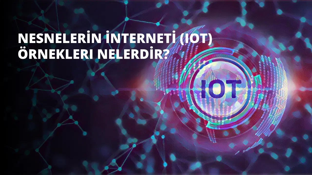 Nesnelerin İnterneti (IoT) Örnekleri Nelerdir?
