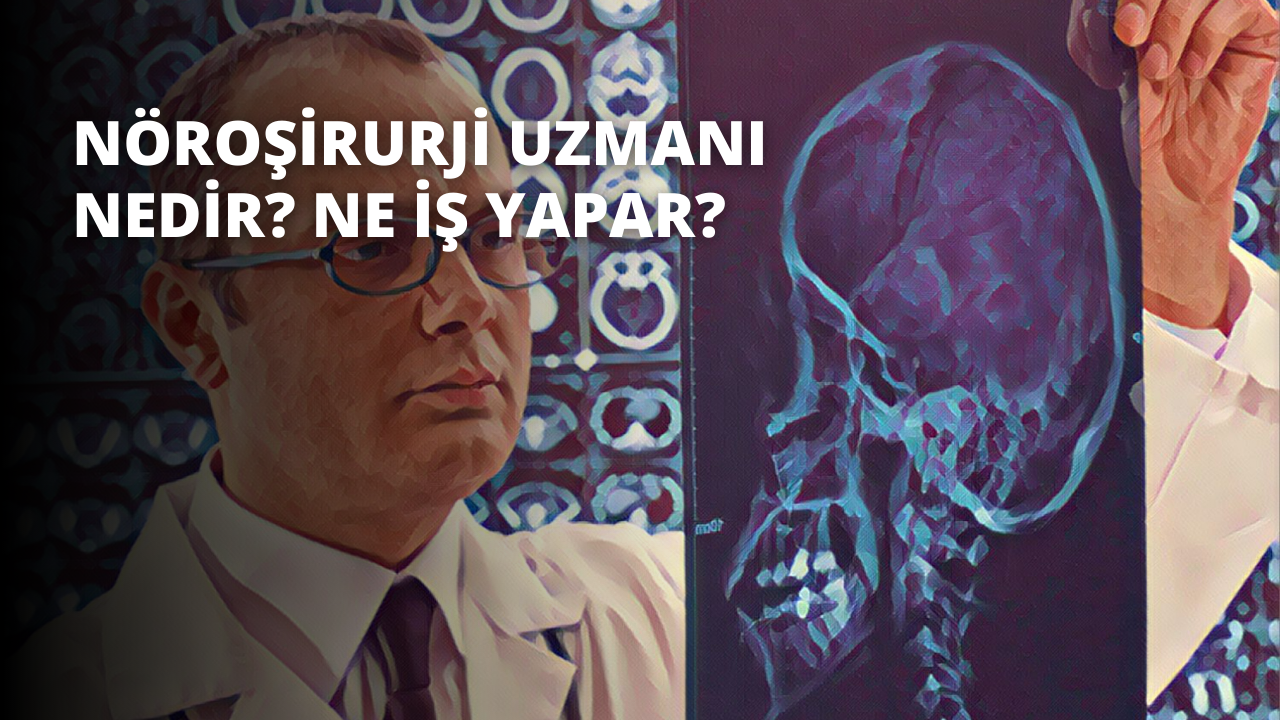 Nöroşirurji Uzmanı Nedir? Ne İş Yapar?