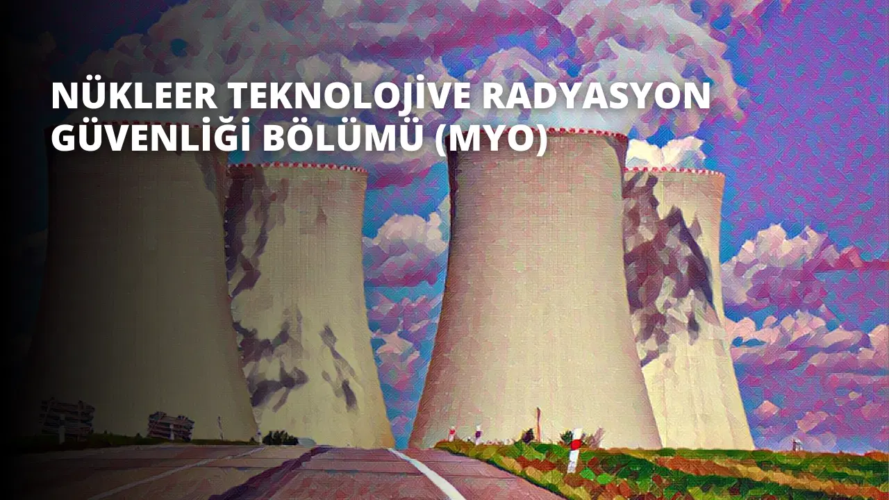 Nükleer Teknoloji ve Radyasyon Güvenliği Bölümü (MYO)
