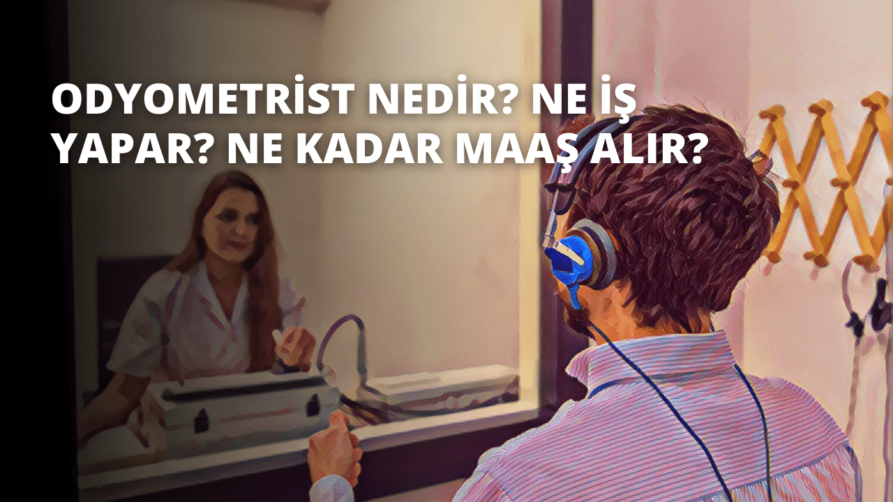 Odyometrist Nedir? Ne İş Yapar? Ne Kadar Maaş Alır?