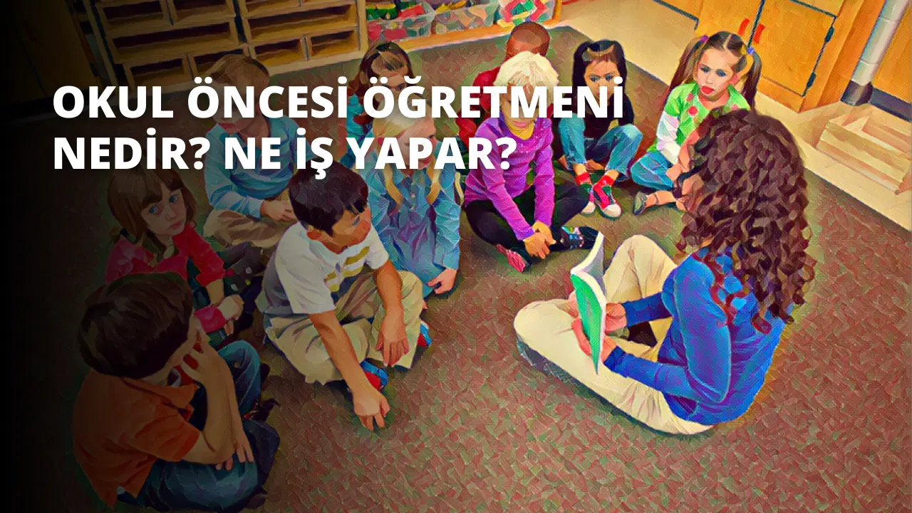 Okul Öncesi Öğretmeni Nedir? Ne İş Yapar?