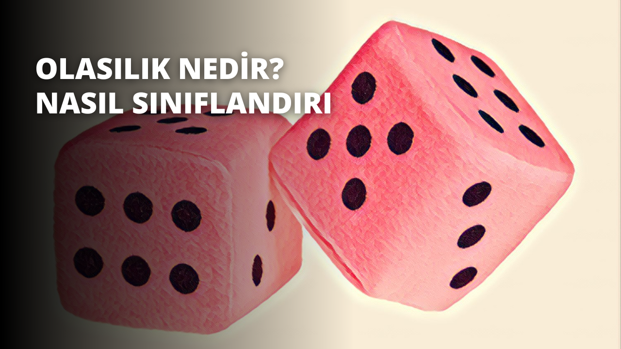 Olasılık Nedir? Nasıl Sınıflandırılır?