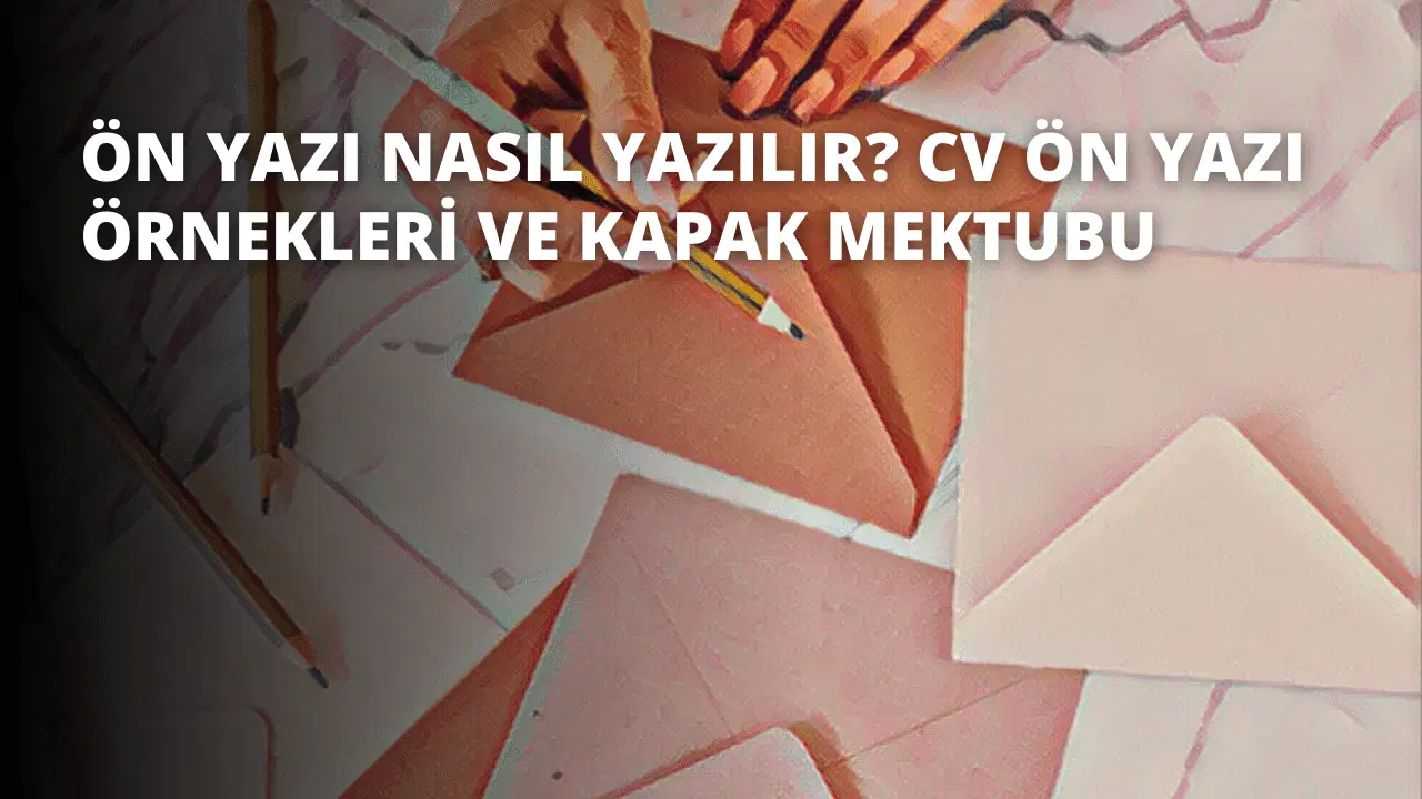 Ön Yazı Nasıl Yazılır? CV Ön Yazı Örnekleri ve Kapak Mektubu