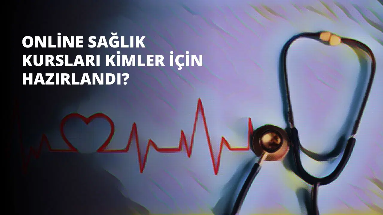Online Sağlık Kursları Kimler İçin Hazırlandı?