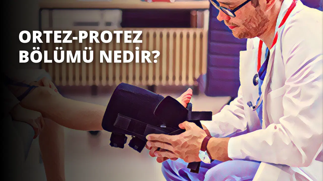 Ortez-Protez Bölümü Nedir?