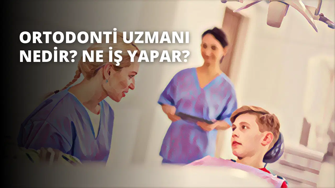 Ortodonti Uzmanı Nedir? Ne İş Yapar?