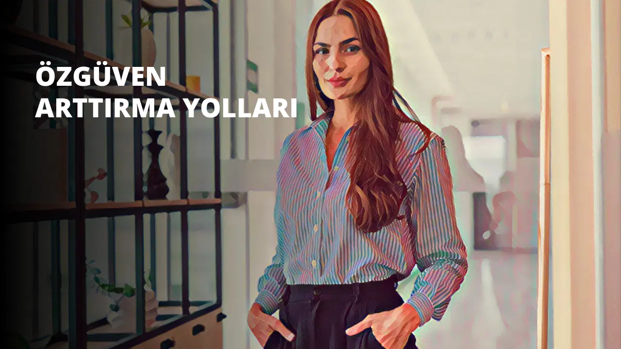 Özgüven Arttırma Yolları - Bilmeniz Gereken 8 İpucu