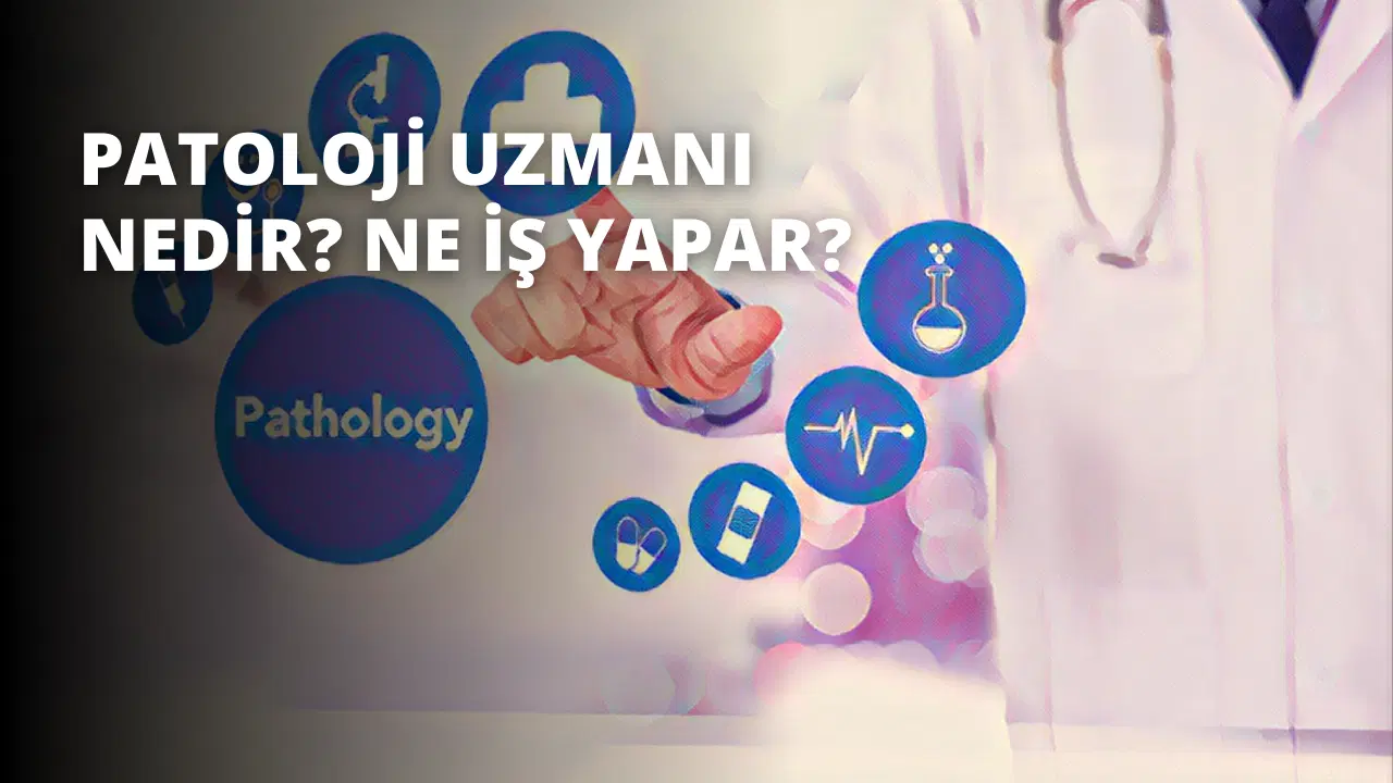Patoloji Uzmanı Nedir? Ne İş Yapar?