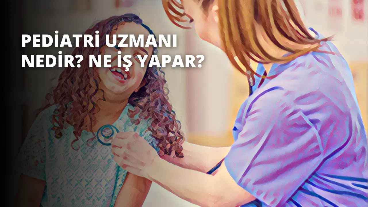 Pediatri Uzmanı Nedir? Ne İş Yapar?