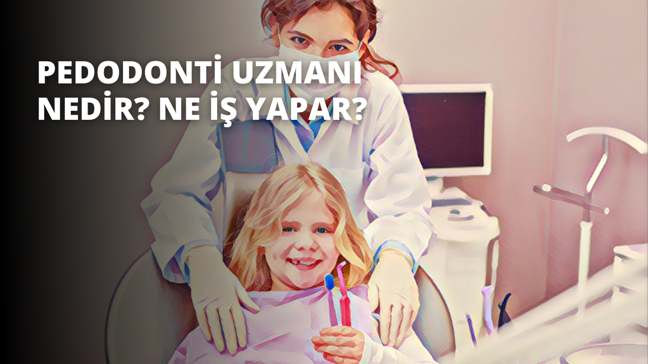 Pedodonti Uzmanı Nedir? Ne İş Yapar?