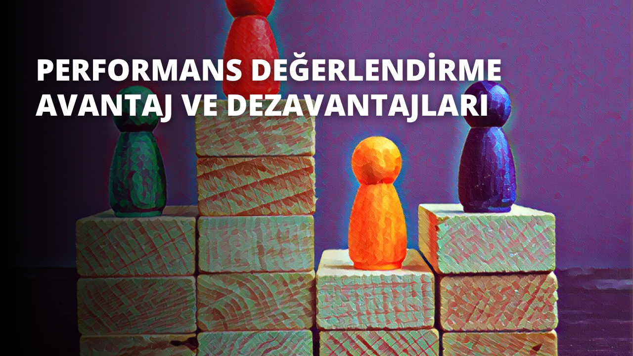Performans Değerlendirme Avantaj Ve Dezavantajları