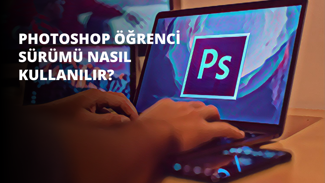 Photoshop Öğrenci Sürümü Nasıl Kullanılır?