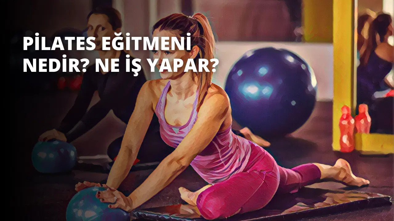 Pilates Eğitmeni Nedir? Ne İş Yapar?