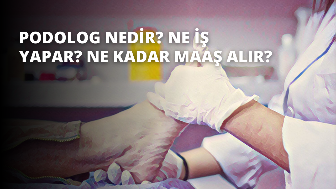 Podolog Nedir? Ne İş Yapar? Ne Kadar Maaş Alır?