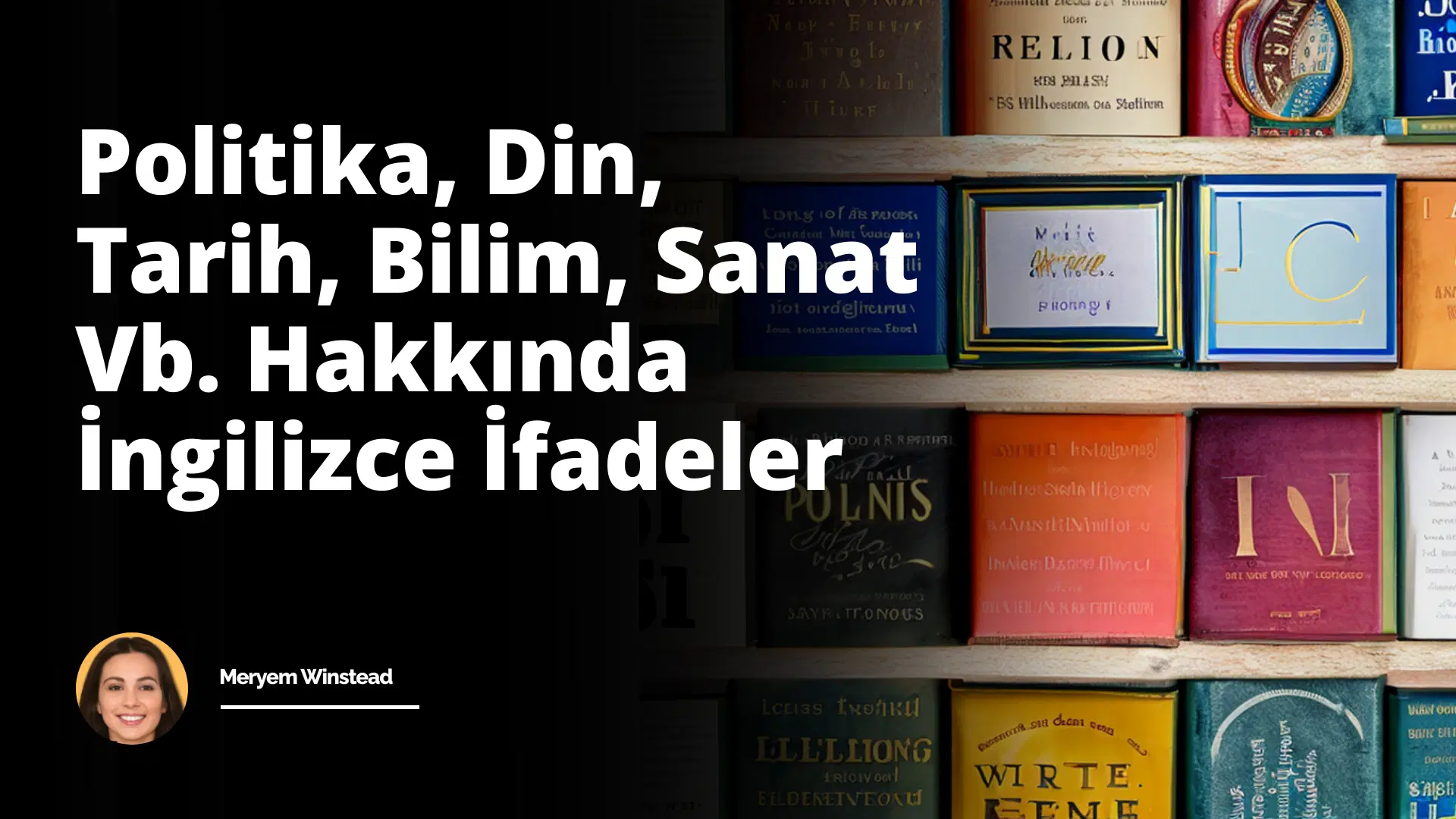 Politika, Din, Tarih, Bilim, Sanat Vb. Hakkında İngilizce İfadeler