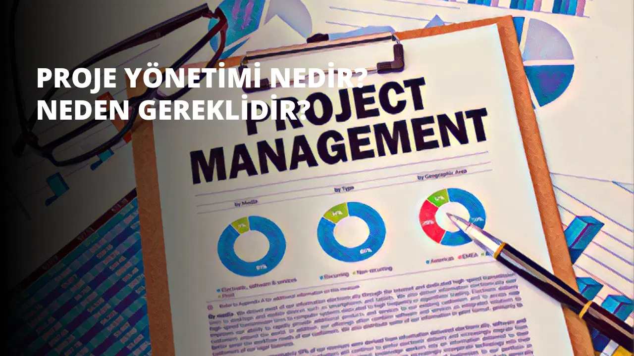 Proje Yönetimi Nedir? Neden Gereklidir?