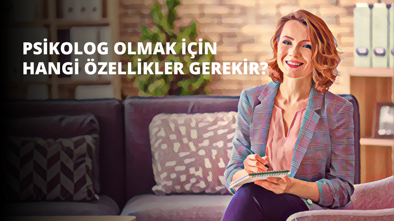 Psikolog Olmak İçin Hangi Özellikler Gerekir?