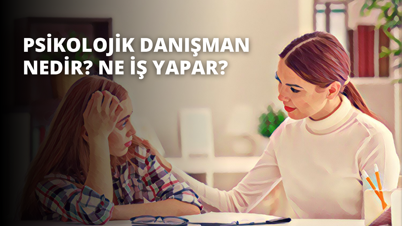 Psikolojik Danışman Nedir? Ne İş Yapar?