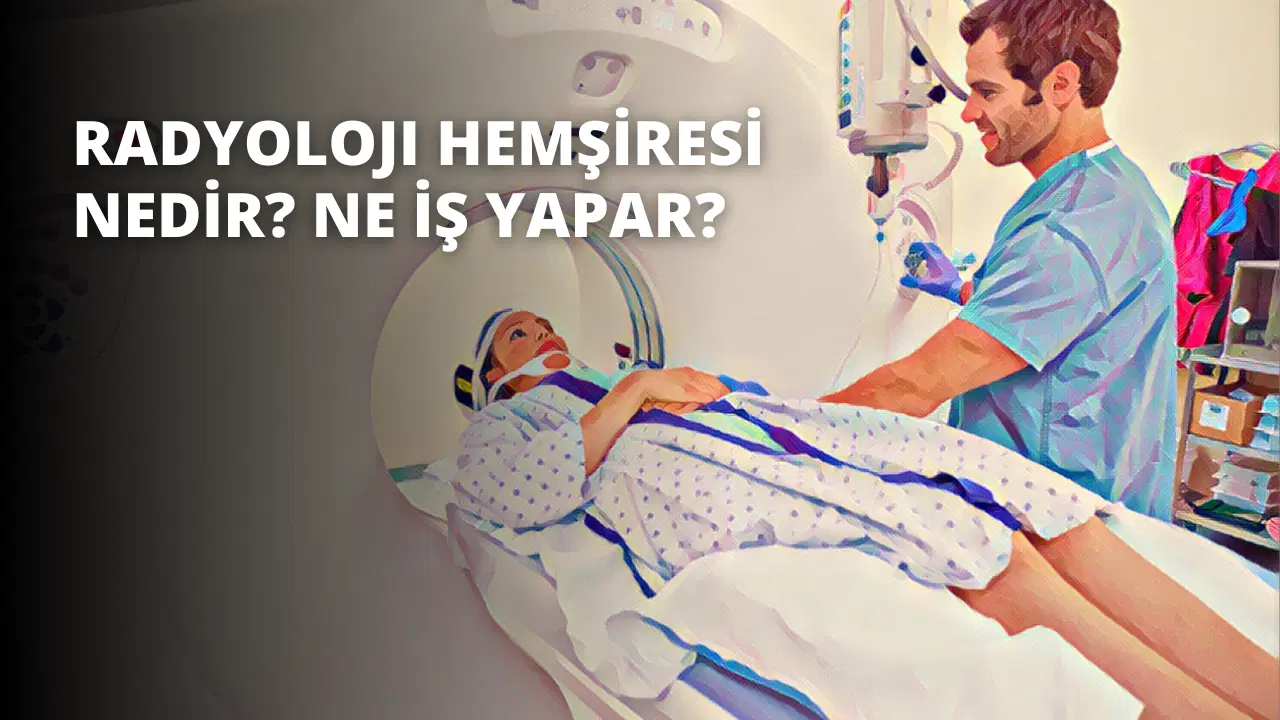 Radyoloji Hemşiresi Nedir? Ne İş Yapar?