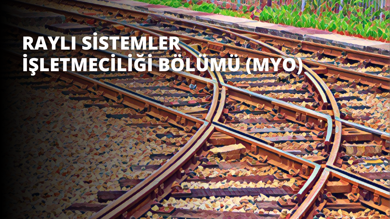 Raylı Sistemler İşletmeciliği Bölümü (MYO)