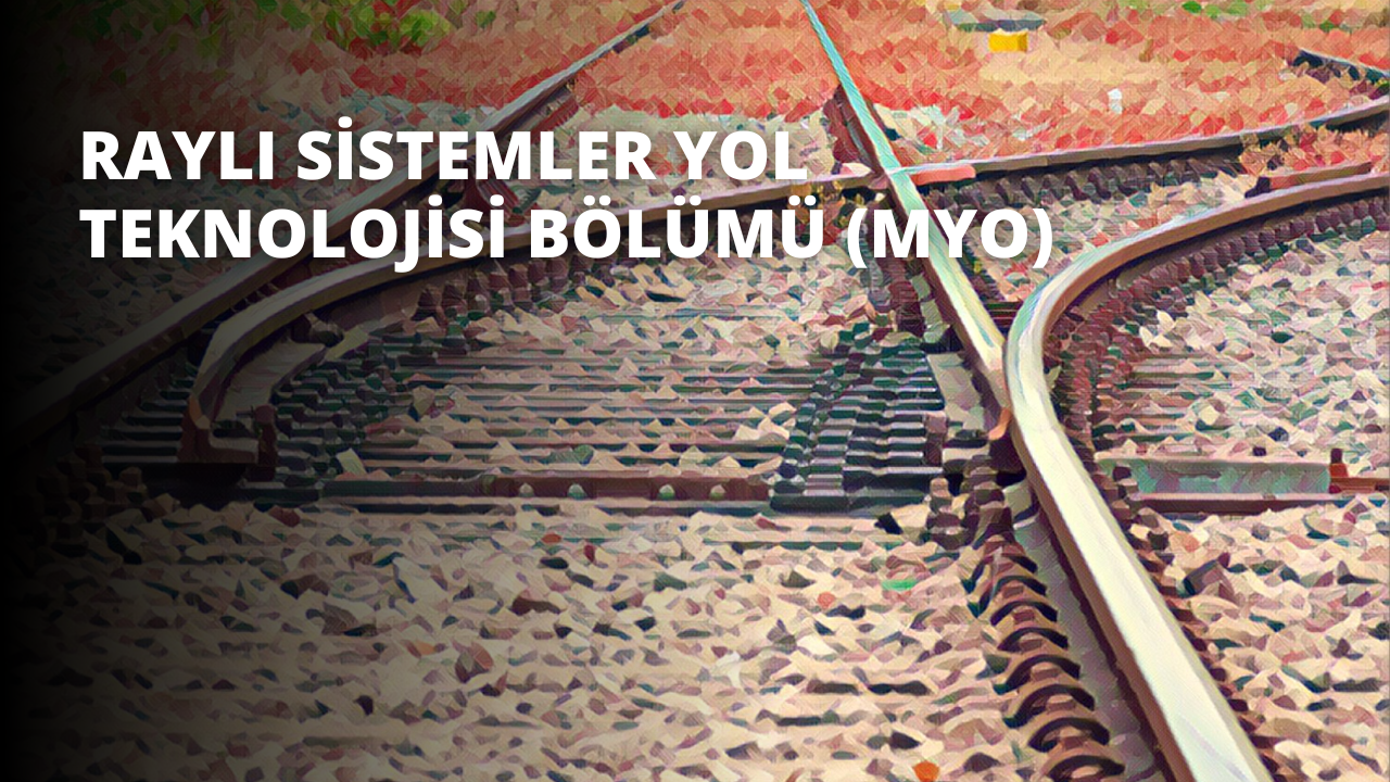 Raylı Sistemler Yol Teknolojisi Bölümü (MYO)