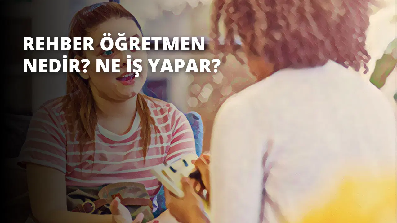 Rehber Öğretmen Nedir? Ne İş Yapar?