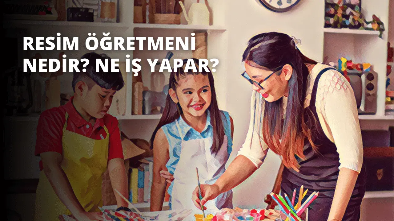 Resim Öğretmeni Nedir? Ne İş Yapar?