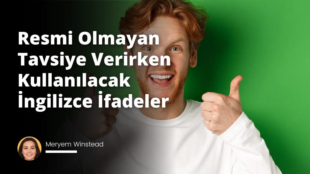 Resmi Olmayan Tavsiye Verirken Kullanılacak İngilizce İfadeler
