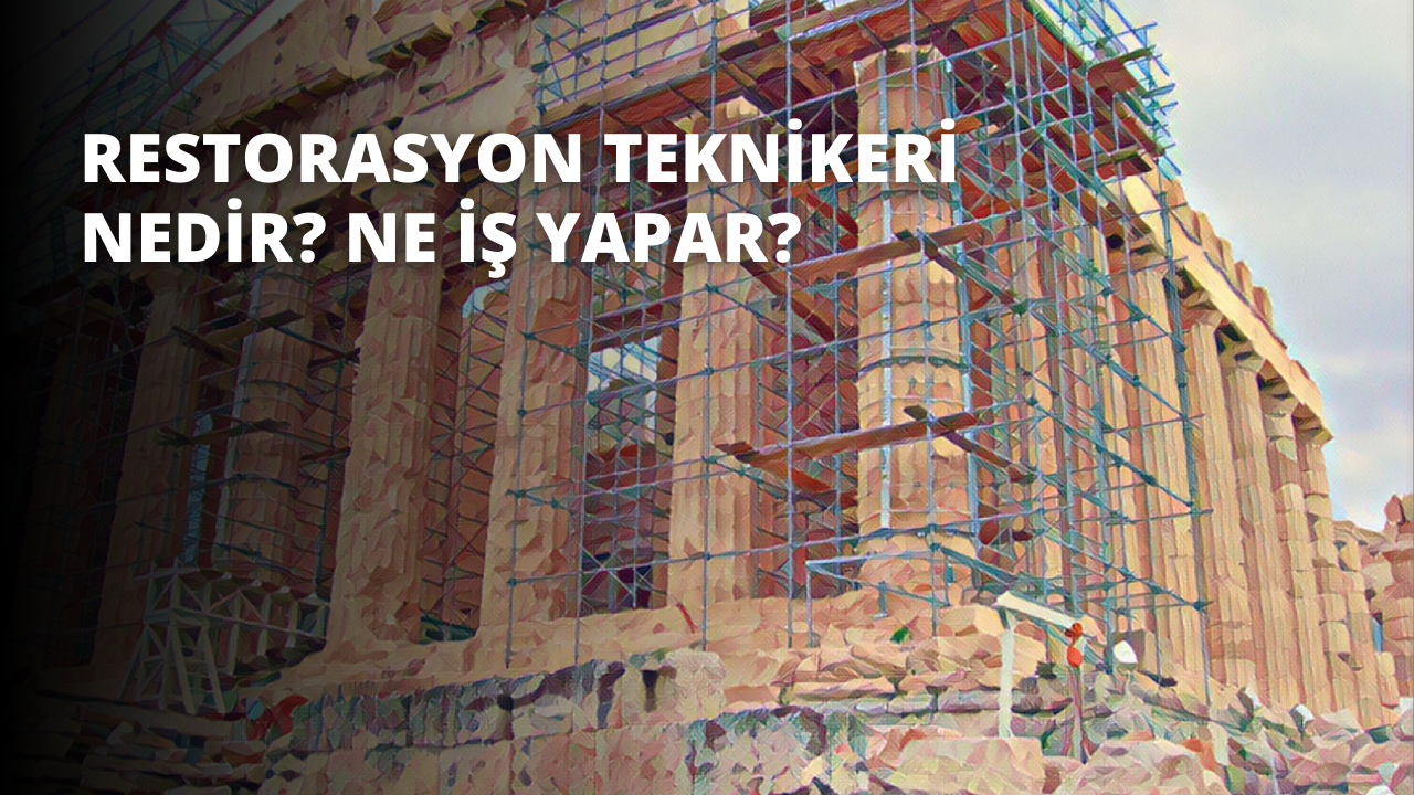 Restorasyon Teknikeri Nedir? Ne İş Yapar?