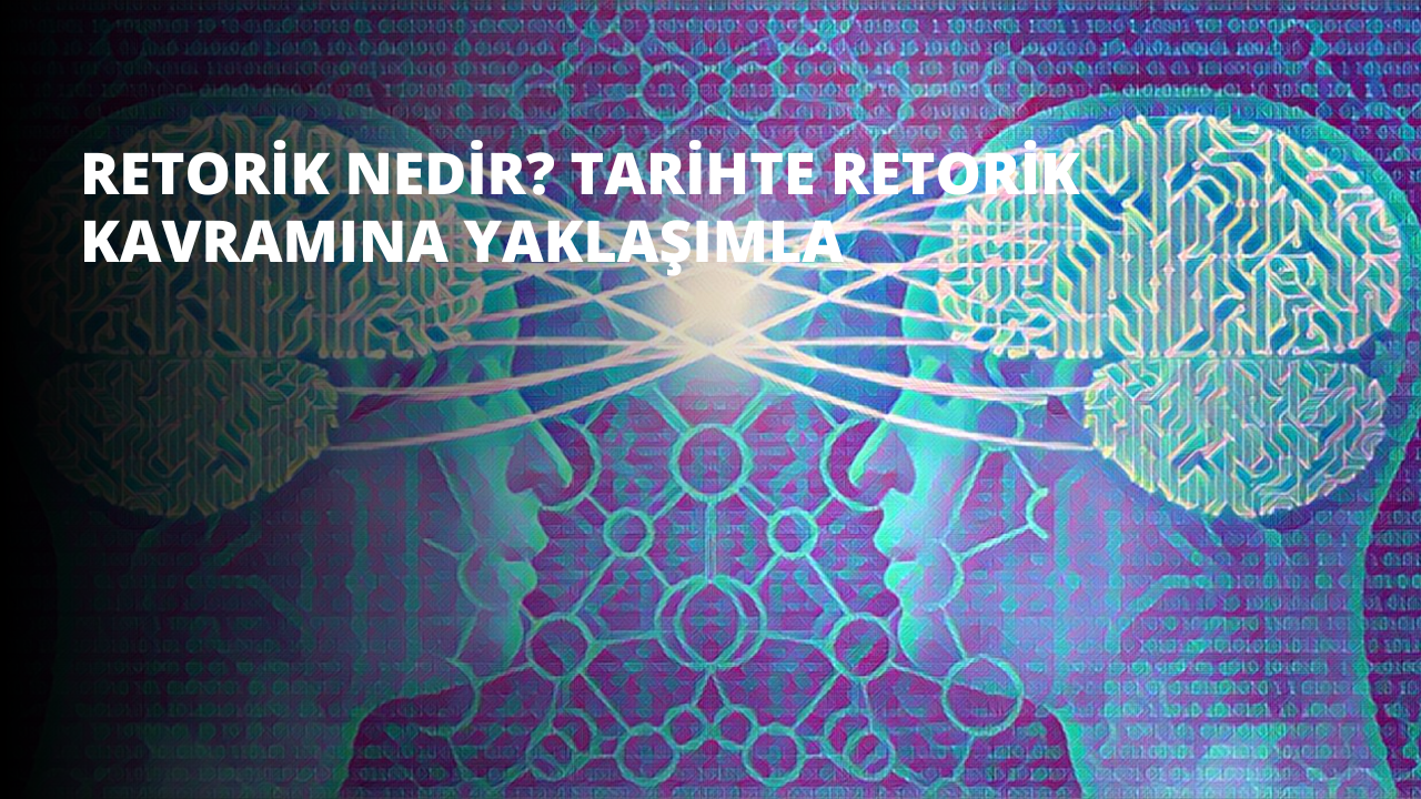 Retorik Nedir? Tarihte Retorik Kavramına Yaklaşımlar