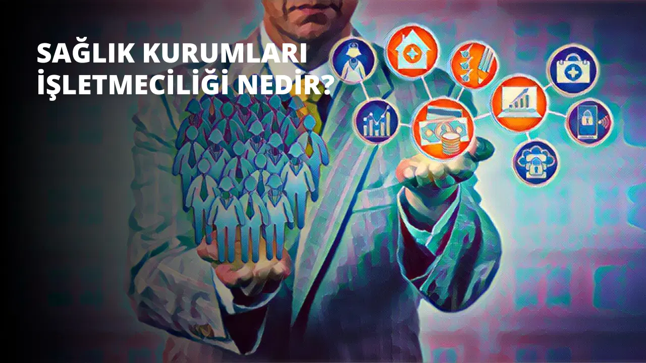 Sağlık Kurumları İşletmeciliği Nedir?