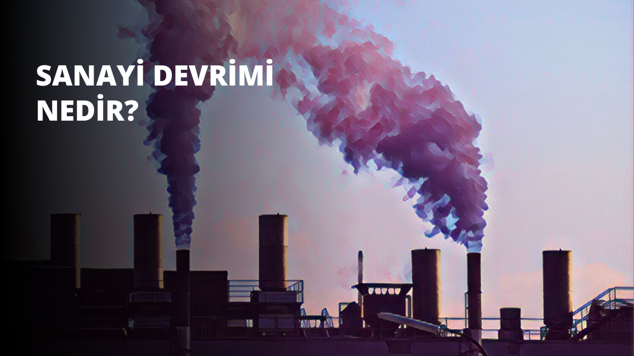 Sanayi Devrimi Nedir?