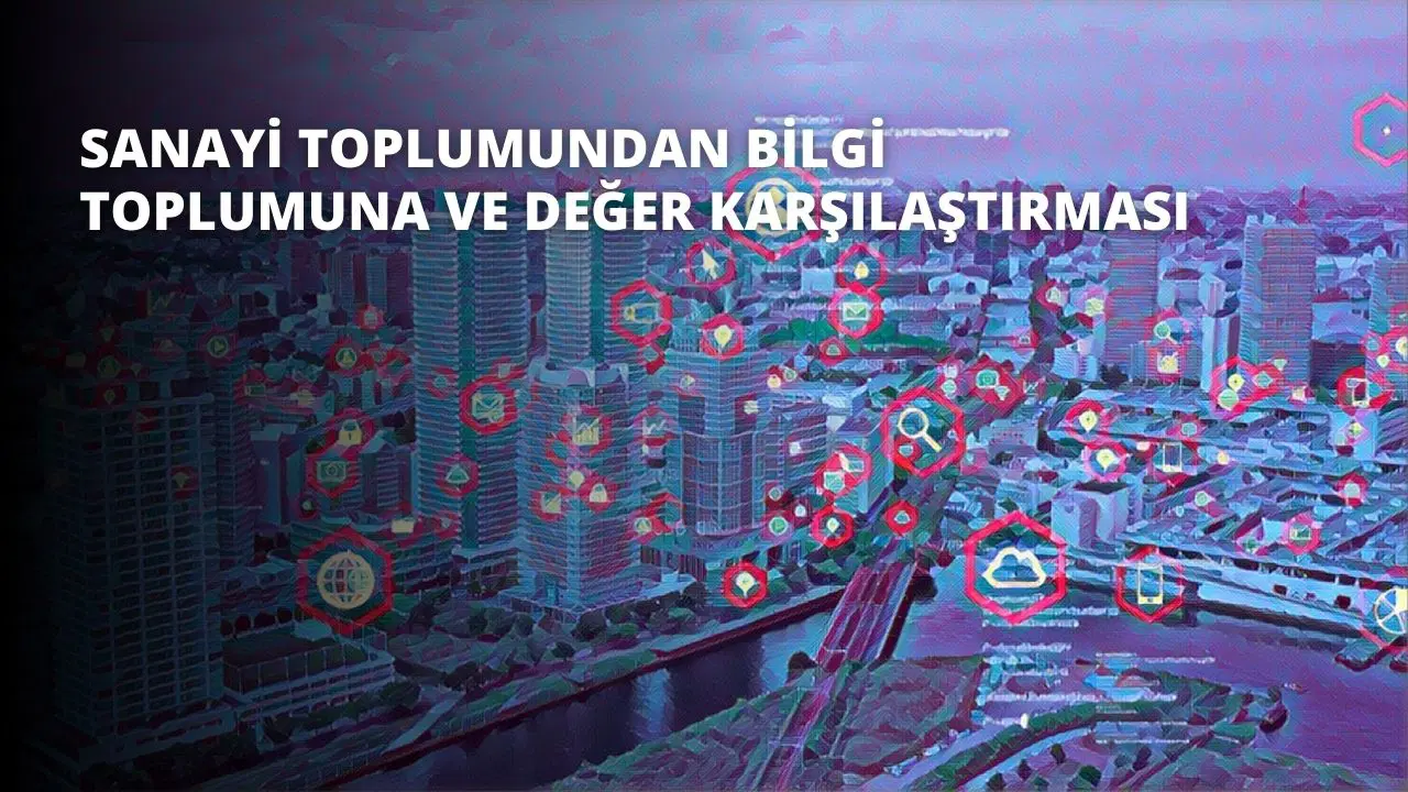 Sanayi Toplumundan Bilgi Toplumuna ve Değer Karşılaştırması