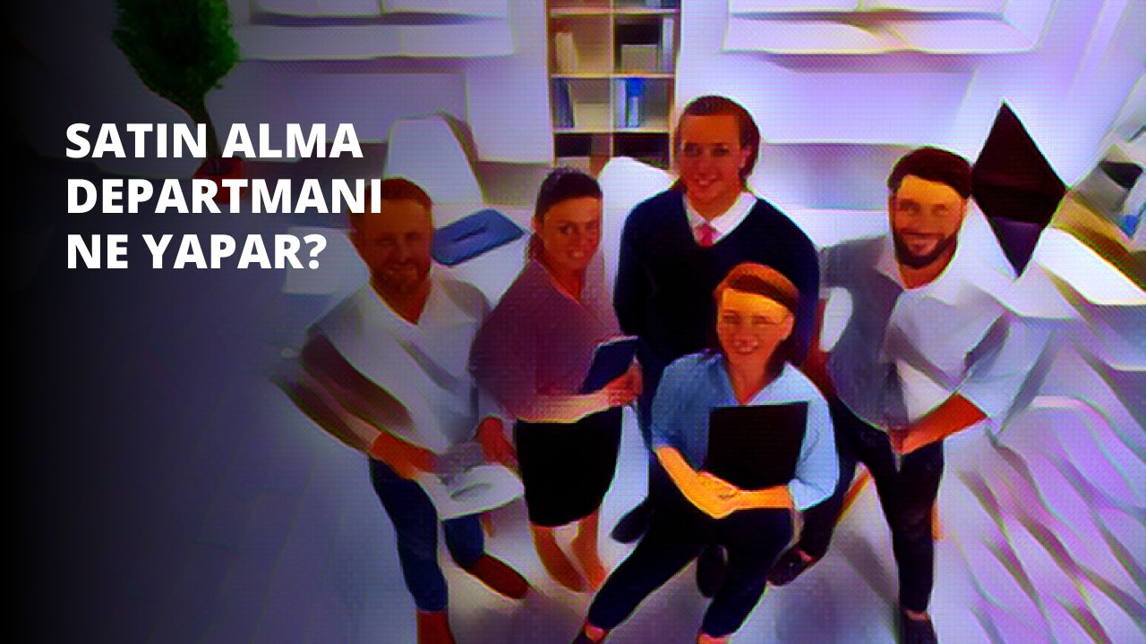 Satın Alma Departmanı Ne Yapar?