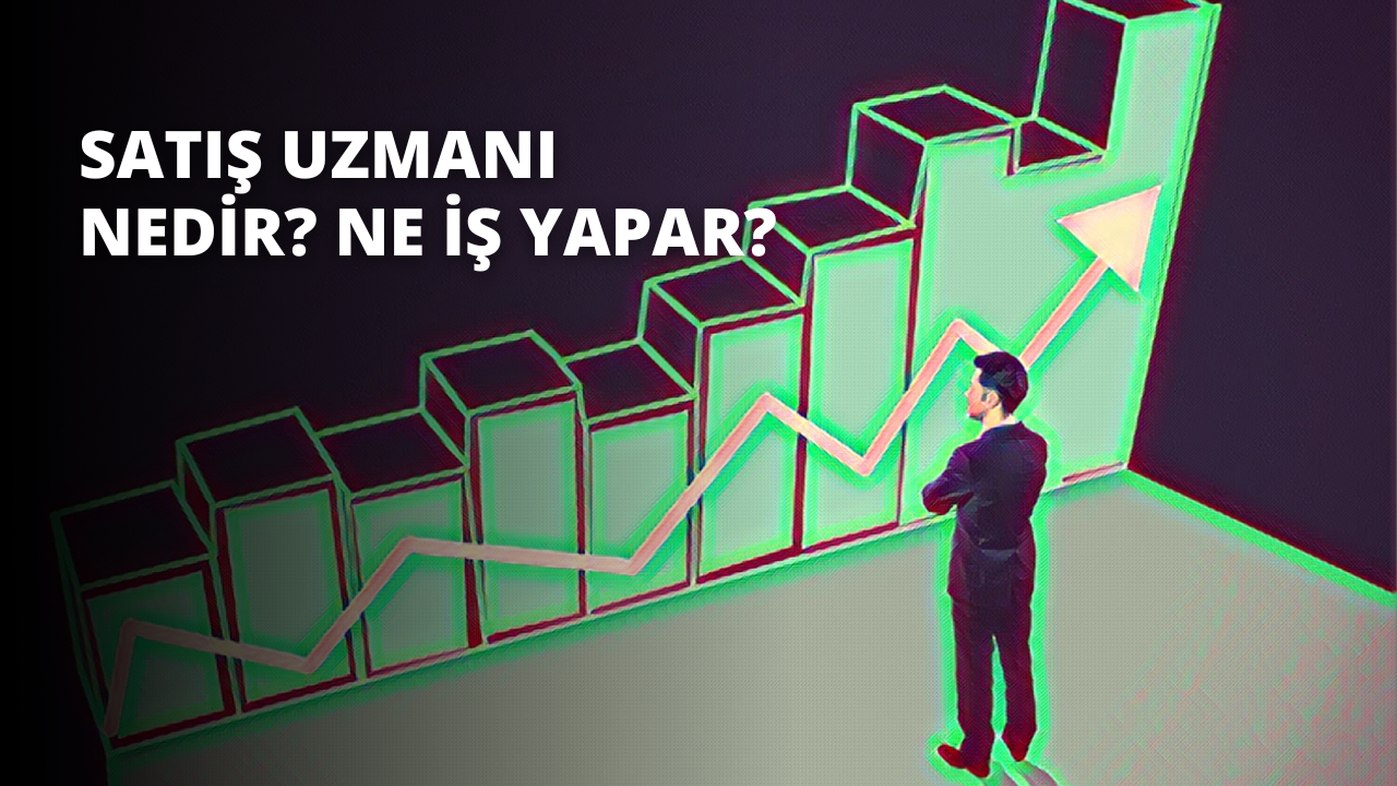 Satış Uzmanı Nedir? Ne İş Yapar?