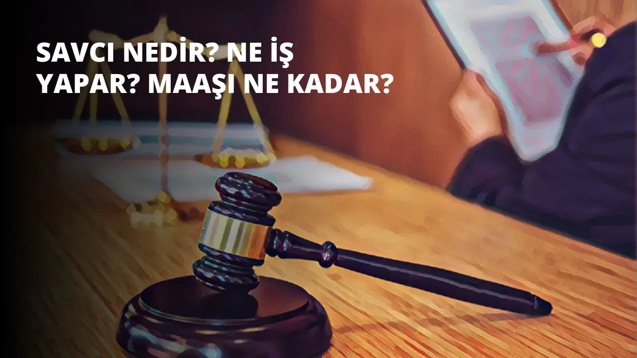 Savcı Nedir? Ne İş Yapar? Maaşı Ne Kadar?